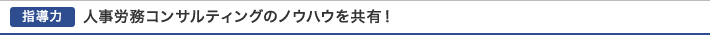 指導力｜人事労務コンサルティングのノウハウを共有！